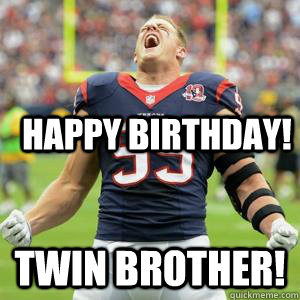 HAPPY BIRTHDAY! TWIN BROTHER!  