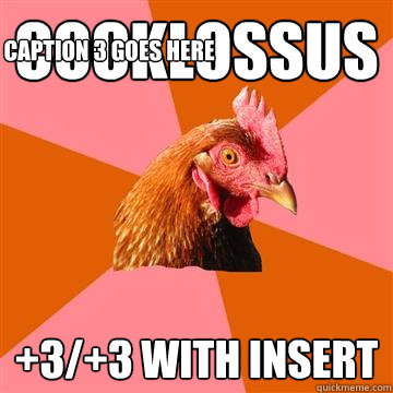 cocklossus +3/+3 with insert Caption 3 goes here  Anti-Joke Chicken