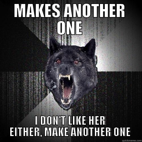 MAKES ANOTHER ONE I DON'T LIKE HER EITHER, MAKE ANOTHER ONE Insanity Wolf