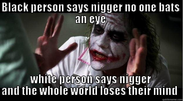 BLACK PERSON SAYS NIGGER NO ONE BATS AN EYE WHITE PERSON SAYS NIGGER AND THE WHOLE WORLD LOSES THEIR MIND  Joker Mind Loss