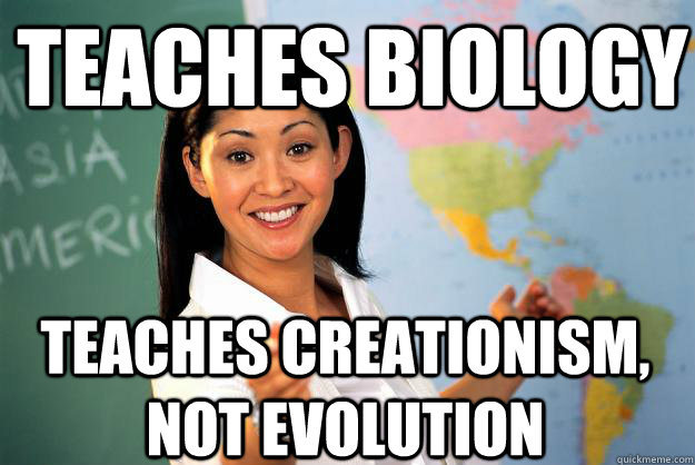 Teaches biology teaches creationism, not evolution  Unhelpful High School Teacher