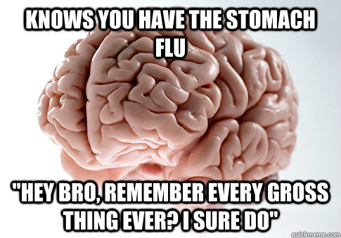 Knows you have the stomach flu 