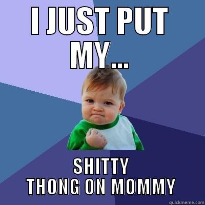 I JUST PUT MY... SHITTY THONG ON MOMMY Success Kid