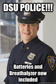 DSU POLICE!!! Batteries and Breathalyzer now included  