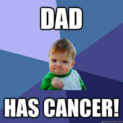 dad has Cancer!  Success Kid