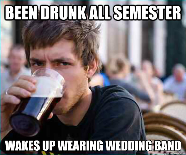 Been Drunk All Semester Wakes Up Wearing Wedding Band  Lazy College Senior