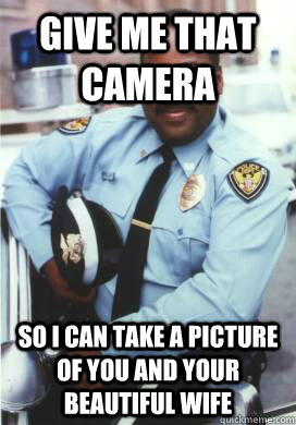 give me that camera so i can take a picture of you and your beautiful wife  Cool Cop Carl