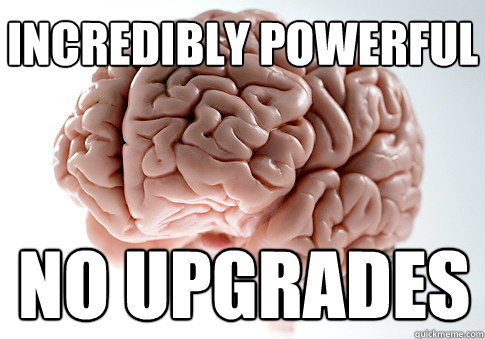 incredibly powerful no upgrades  Scumbag Brain