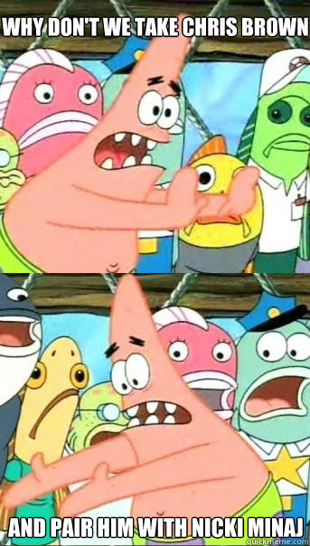 Why don't we take Chris brown And pair him with Nicki Minaj  
