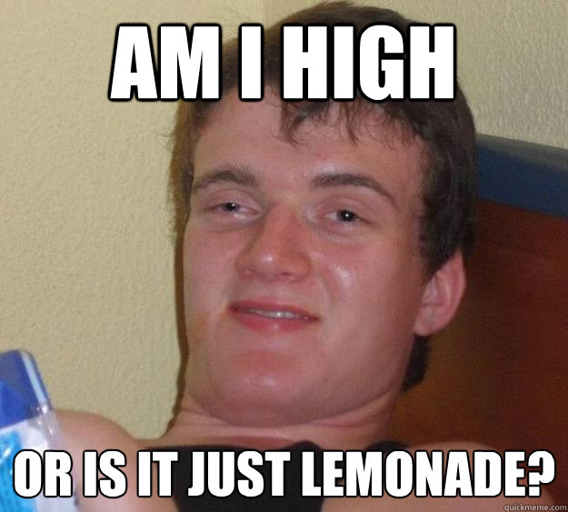 Am i high or is it just lemonade?  10 Guy