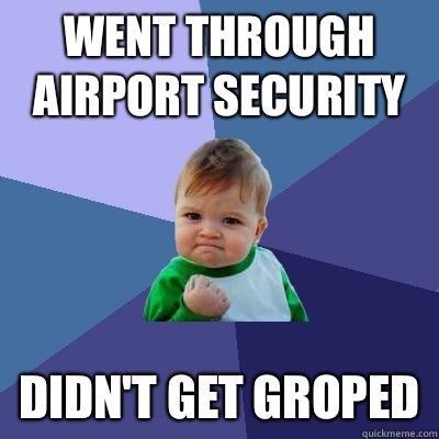 Went through airport security Didn't get groped  Success Kid