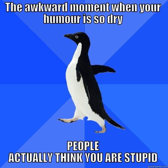 Deadpanning too well - THE AWKWARD MOMENT WHEN YOUR HUMOUR IS SO DRY PEOPLE ACTUALLY THINK YOU ARE STUPID Socially Awkward Penguin