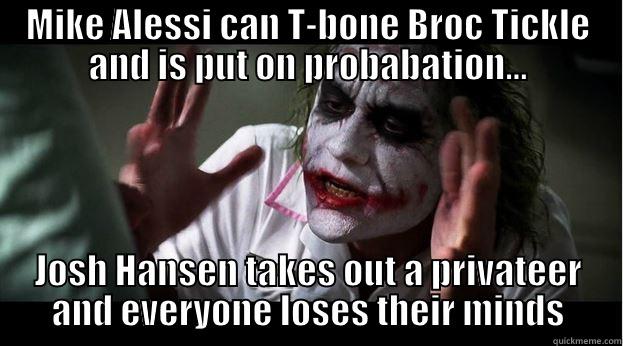 MIKE ALESSI CAN T-BONE BROC TICKLE AND IS PUT ON PROBABATION... JOSH HANSEN TAKES OUT A PRIVATEER AND EVERYONE LOSES THEIR MINDS Joker Mind Loss