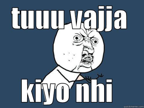 ithe vajj - TUUU VAJJA KIYO NHI  Y U No