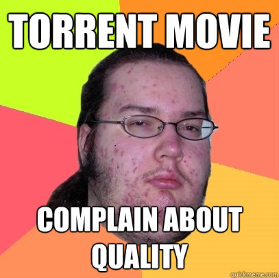 Torrent Movie Complain About Quality  Butthurt Dweller