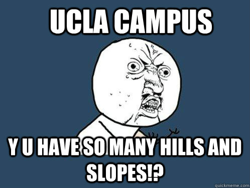 ucla campus y u have so many hills and slopes!?  Y U No