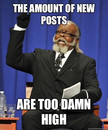 The amount of new posts Are too damn high - The amount of new posts Are too damn high  The Rent Is Too Damn High