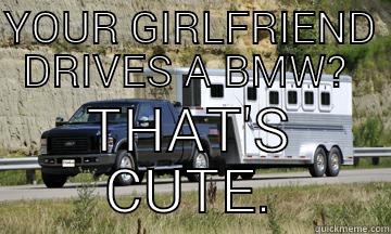 Funny horse girl meme - YOUR GIRLFRIEND DRIVES A BMW?  THAT'S CUTE. Misc