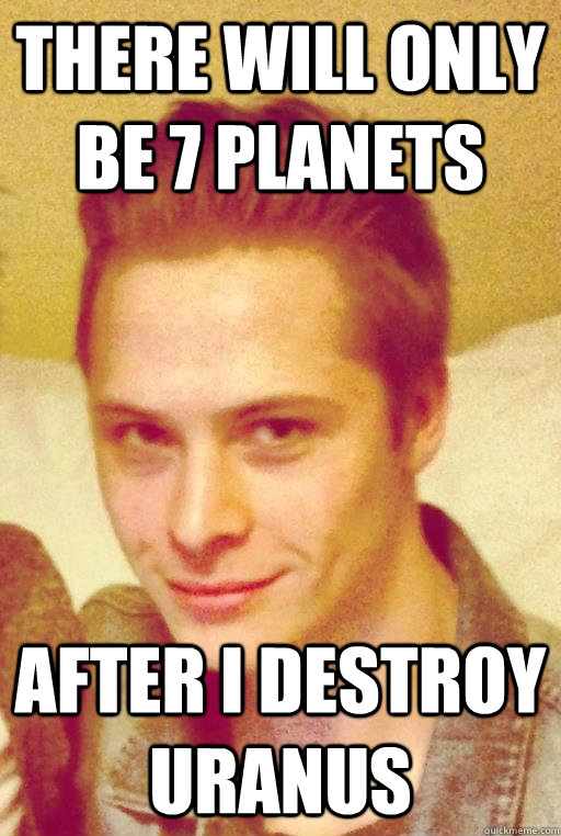 there will only be 7 planets after i destroy uranus - there will only be 7 planets after i destroy uranus  Mole