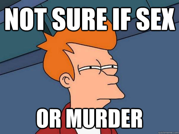 not sure if sex or murder  Futurama Fry