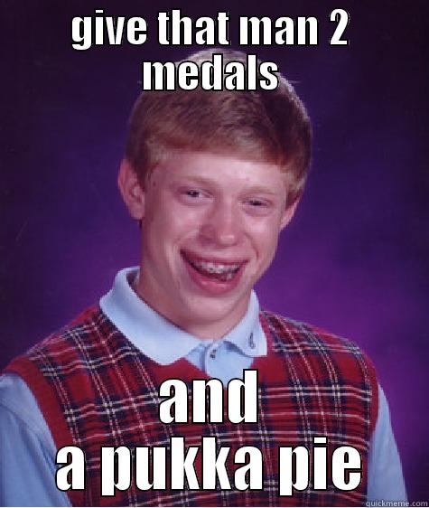 GIVE THAT MAN 2 MEDALS AND A PUKKA PIE Bad Luck Brian