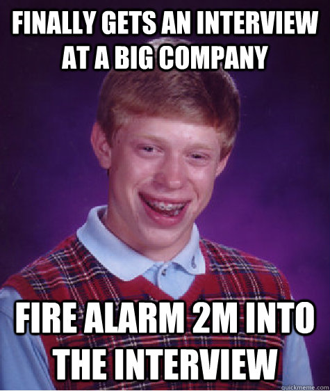 Finally gets an interview at a big company fire alarm 2m into the interview - Finally gets an interview at a big company fire alarm 2m into the interview  Bad Luck Brian