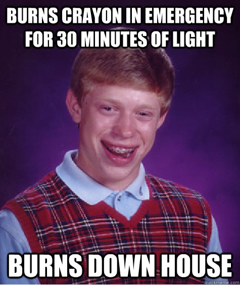 burns crayon in emergency for 30 minutes of light burns down house  Bad Luck Brian