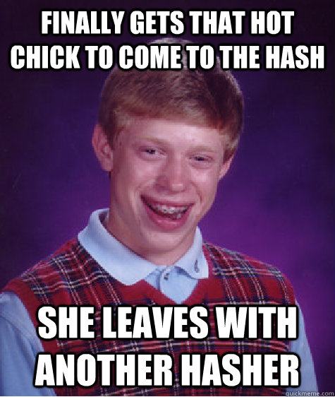 Finally gets that hot chick to come to the hash she leaves with another hasher  Bad Luck Brian