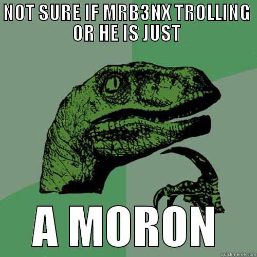 BANX IS STUPID - NOT SURE IF MRB3NX TROLLING OR HE IS JUST A MORON Philosoraptor