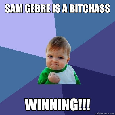 Sam Gebre is a bitchass  WINNING!!!  Success Kid