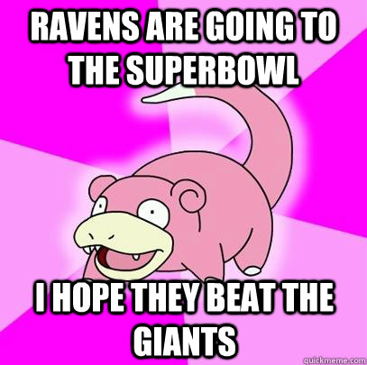 Ravens are going to the superbowl I hope they beat the giants  Slowpoke