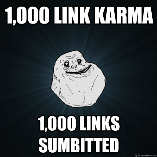 1,000 link karma 1,000 links sumbitted  Forever Alone