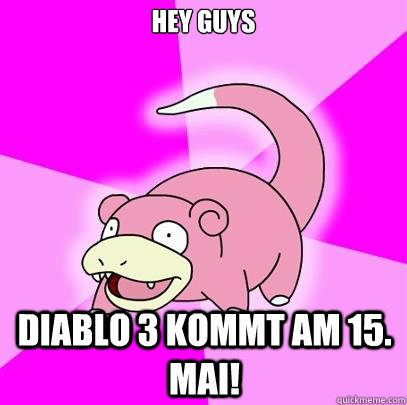 Hey Guys Diablo 3 kommt am 15. Mai!  Slowpoke