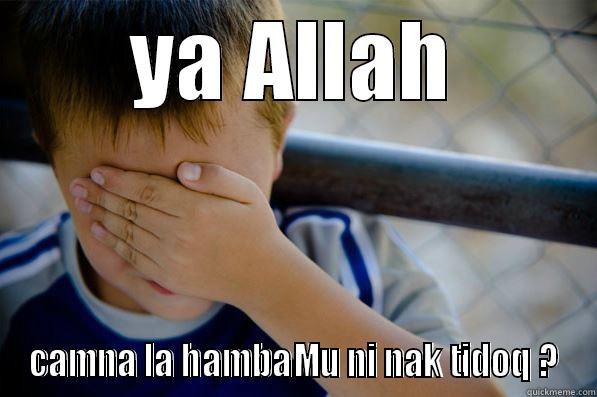 YA ALLAH CAMNA LA HAMBAMU NI NAK TIDOQ ? Confession kid