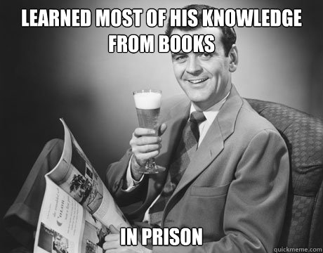 learned most of his knowledge from books in prison  Annoying Father