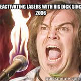 Deactivating lasers with his dick since
 2006  