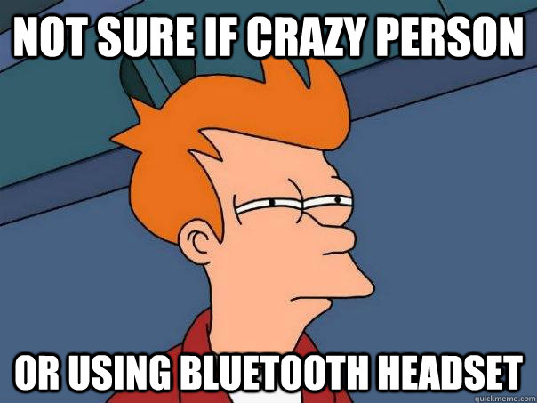 Not sure if craZy person Or using bluetooth headset - Not sure if craZy person Or using bluetooth headset  Futurama Fry