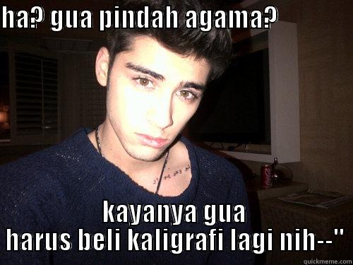 Zayn Malik. - HA? GUA PINDAH AGAMA?                   KAYANYA GUA HARUS BELI KALIGRAFI LAGI NIH--