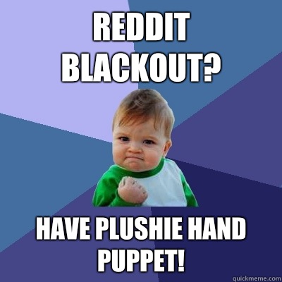 Reddit blackout? Have plushie hand puppet!  Success Kid