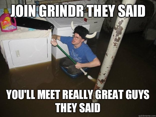 Join grindr they said You'll meet really great guys they said - Join grindr they said You'll meet really great guys they said  Do the laundry they said