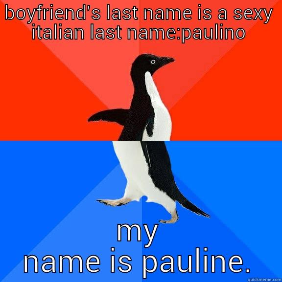 BOYFRIEND'S LAST NAME IS A SEXY ITALIAN LAST NAME:PAULINO MY NAME IS PAULINE. Socially Awesome Awkward Penguin