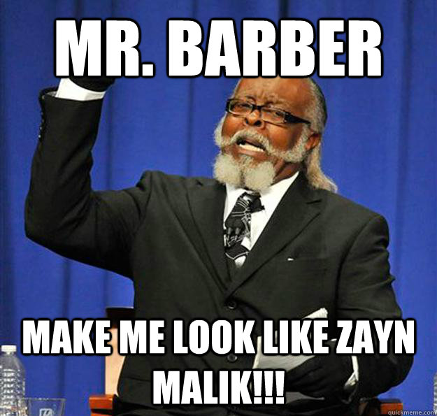 mr. Barber make me look like zayn malik!!!  Jimmy McMillan