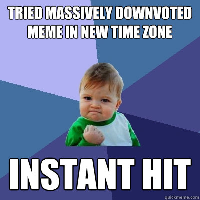 tried massively downvoted meme in new time zone instant hit - tried massively downvoted meme in new time zone instant hit  Success Kid