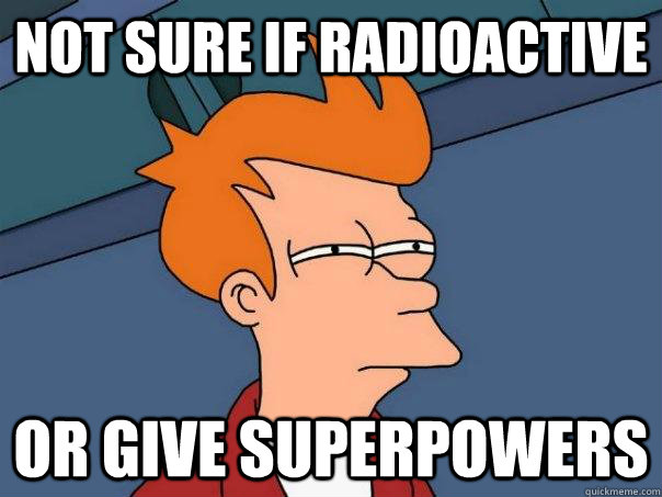 Not sure if Radioactive Or give superpowers - Not sure if Radioactive Or give superpowers  Futurama Fry