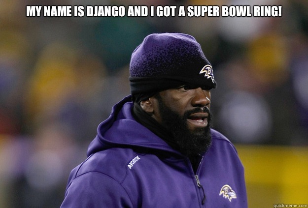 My name is Django and I got a Super Bowl ring!  - My name is Django and I got a Super Bowl ring!   Homeless Ed Reed