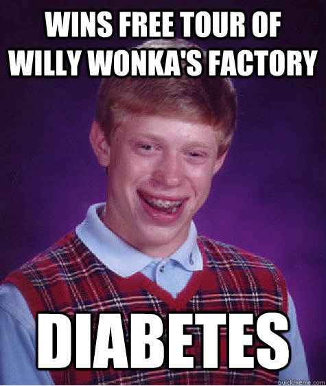 Wins free tour of willy wonka's factory Diabetes  Bad Luck Brian