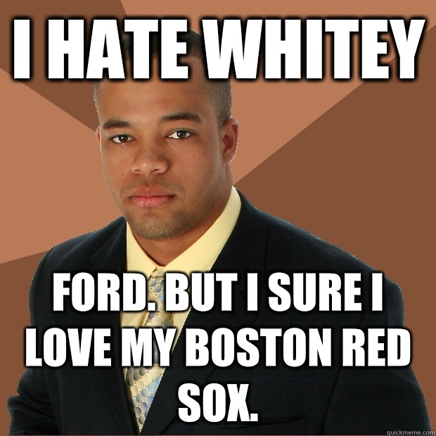 I Hate Whitey Ford. But I sure I love my Boston Red Sox.  Successful Black Man