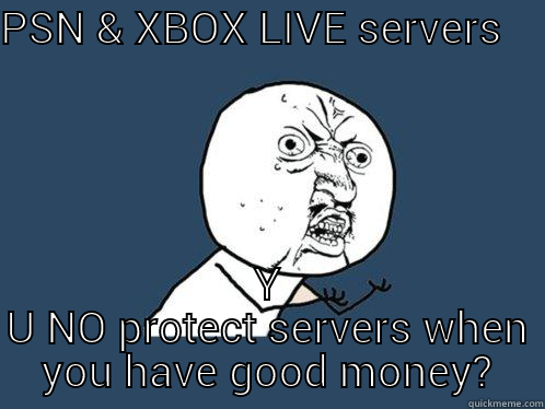 PSN & XBOX LIVE servers - PSN & XBOX LIVE SERVERS             Y U NO PROTECT SERVERS WHEN YOU HAVE GOOD MONEY? Y U No