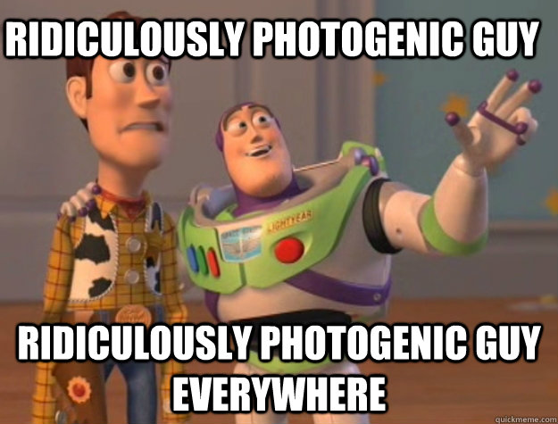 Ridiculously photogenic guy  Ridiculously photogenic guy everywhere  Toy Story