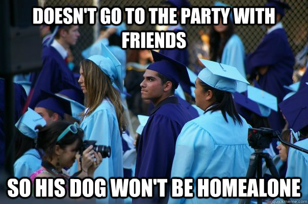 Doesn't go to the party with friends so his dog won't be homealone  